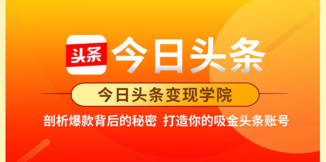 今日头条变现学院：手把手带你打造赚钱的头条账号（价值2298元）-吾爱学吧