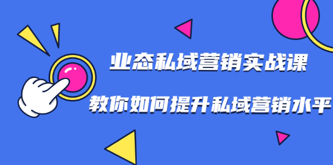 业态私域营销实战课，7堂课教你如何提升私域营销水平百度云-吾爱学吧