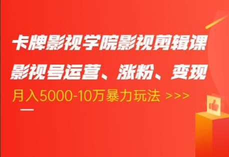 卡牌影视学院影视剪辑课：月入5000-10万的剪辑教程(运营、涨粉、变现)-吾爱学吧