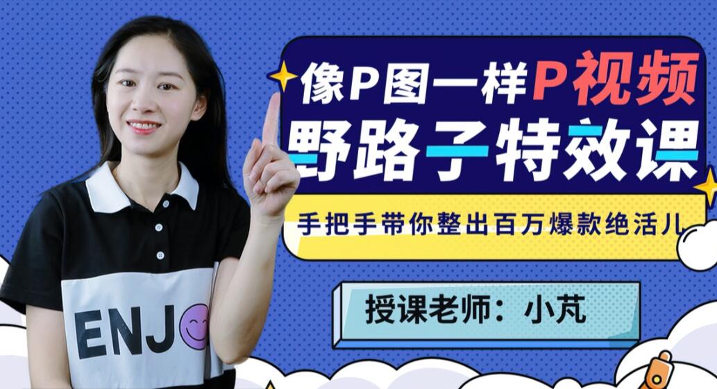 小芃路子短视频野特效课：像P图一样“P”视频-吾爱学吧