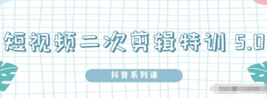 0基础短视频二次混剪技术教程_陆明明短视频二次剪辑特训5.0课程-吾爱学吧