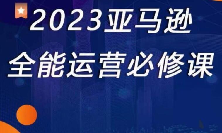 2023亚马逊跨境电商培训课程（认识平台+选品+CPC打法）-吾爱学吧