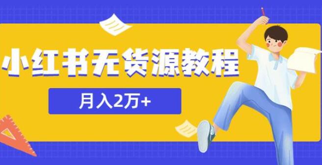 月入2万＋的小红书无货源赚钱教程，副业或者全职在家都可以（原价3900元）-吾爱学吧