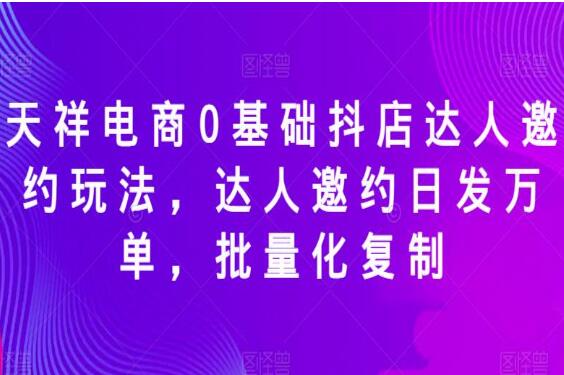 天祥电商·0基础抖店达人课程-吾爱学吧