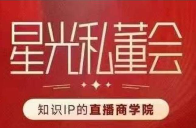 星光私董会·直播IP课程，帮你做出高流量、高变现的直播间！-吾爱学吧