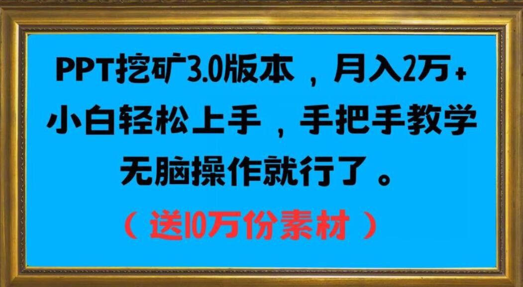 PPT挖矿3.0版本，小白轻松月入2万（送10万份素材）-吾爱学吧