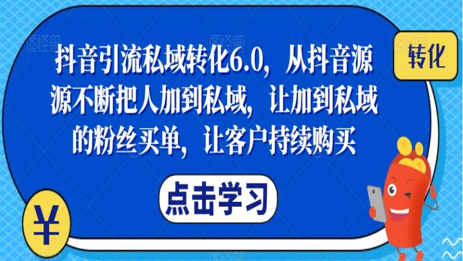 抖音引流私域转化课程6.0，从抖音源源不断把人加到私域，让客户持续购买-吾爱学吧