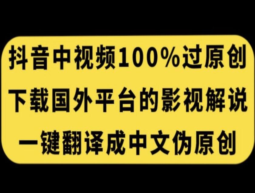 抖音中视频电影解说百分百过原创教程，下载国外平台的电影解说，一键翻译成中文获取收益-吾爱学吧