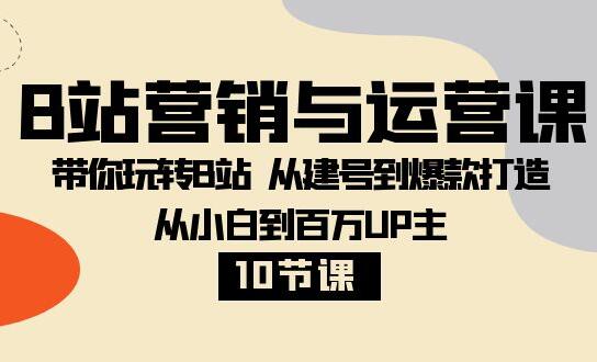b站运营技巧课:带你玩转B站从建号到爆款打造从小白到百万UP主-吾爱学吧