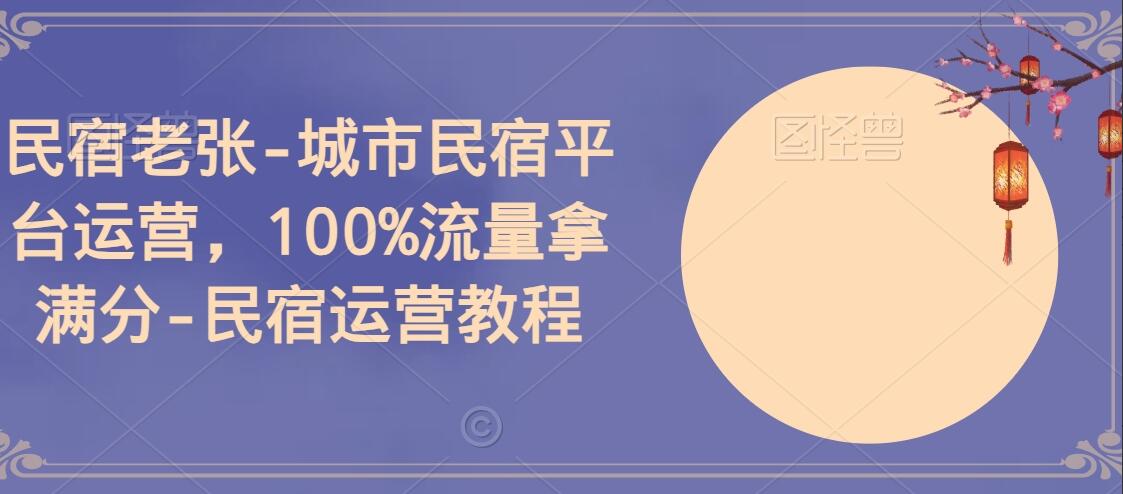 民宿老张·城市民宿平台运营教程，100%流量拿满分-吾爱学吧