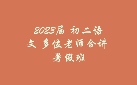 2023届 初二语文 多位老师合讲 暑假班-吾爱学吧