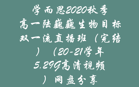 学而思2020秋季高一陆巍巍生物目标双一流直播班（完结）（20-21学年5.29G高清视频）网盘分享-吾爱学吧
