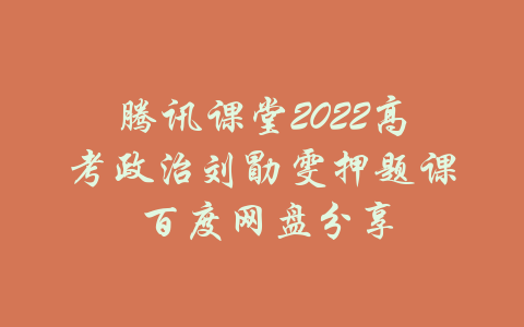 腾讯课堂2022高考政治刘勖雯押题课 百度网盘分享-吾爱学吧
